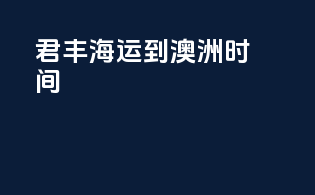 君丰海运到澳洲时间