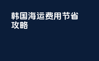 韩国海运费用节省攻略