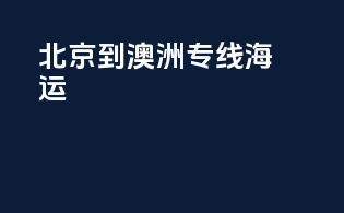 北京到澳洲专线海运