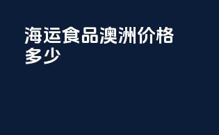 海运食品澳洲价格多少