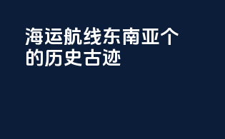 海运航线东南亚：个youcan'tskip的历史古迹