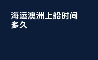 海运澳洲上船时间多久