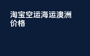 淘宝空运海运澳洲价格