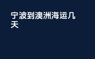 宁波到澳洲海运几天
