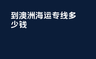 到澳洲海运专线多少钱