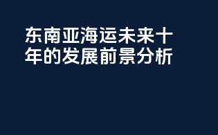 东南亚海运未来十年的发展前景分析