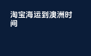 淘宝海运到澳洲时间
