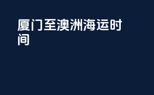 厦门至澳洲海运时间