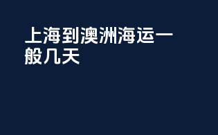 上海到澳洲海运一般几天