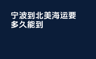 宁波到北美海运要多久能到