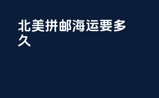 北美拼邮海运要多久