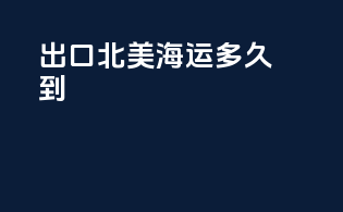 出口北美海运多久到