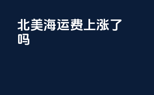北美海运费上涨了吗