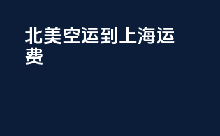 北美空运到上海运费