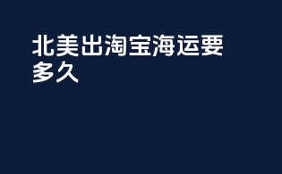 北美出淘宝海运要多久