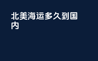 北美海运多久到国内