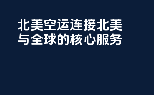 北美空运：连接北美与全球的核心服务