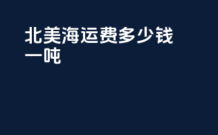 北美海运费多少钱一吨