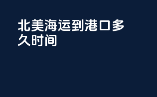 北美海运到港口多久时间