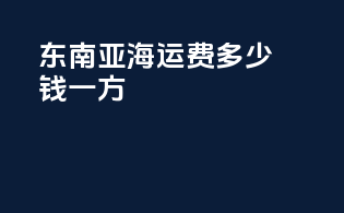 东南亚海运费多少钱一方