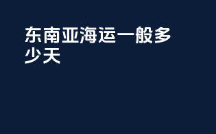东南亚海运一般多少天