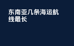 东南亚几条海运航线最长