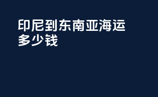 印尼到东南亚海运多少钱