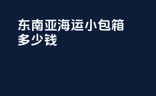 东南亚海运小包箱多少钱