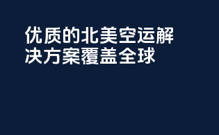 优质的北美空运解决方案，覆盖全球