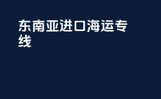 东南亚进口海运专线