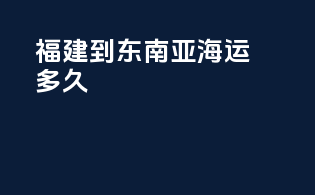 福建到东南亚海运多久