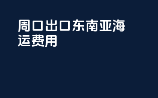 周口出口东南亚海运费用