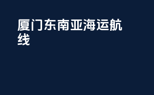 厦门东南亚海运航线