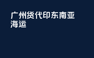 广州货代印东南亚海运