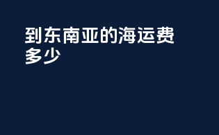 到东南亚的海运费多少