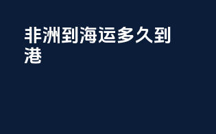 非洲lome到apapa海运多久到港