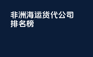 非洲海运货代公司排名榜