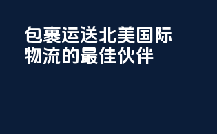 包裹运送：北美国际物流的最佳伙伴