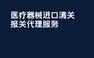 医疗器械进口清关报关代理服务