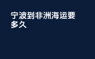 宁波到非洲海运要多久
