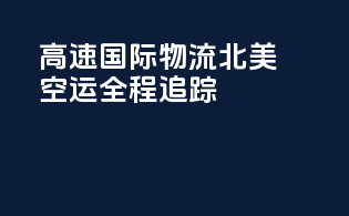高速国际物流，北美空运全程追踪