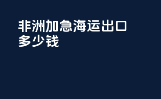 非洲加急海运出口多少钱