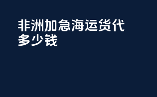 非洲加急海运货代多少钱