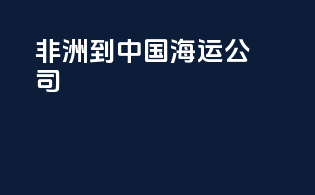 非洲到中国海运公司