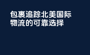 包裹追踪：北美国际物流的可靠选择