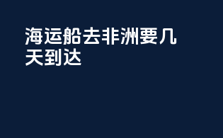 海运船去非洲要几天到达