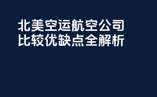 北美空运航空公司比较：优缺点全解析