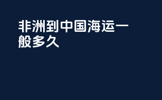 非洲到中国海运一般多久