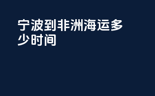 宁波到非洲海运多少时间