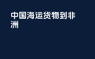 中国海运货物到非洲